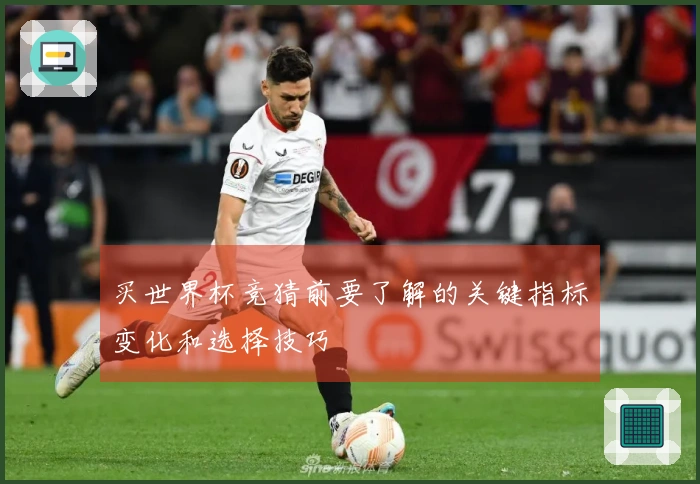买世界杯竞猜前要了解的关键指标变化和选择技巧