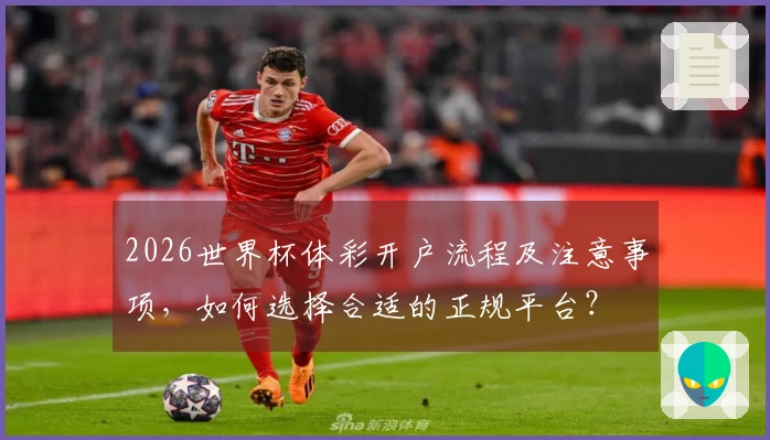2026世界杯体彩开户流程及注意事项，如何选择合适的正规平台？